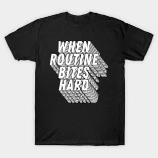 When Routine Bites Hard T-Shirt